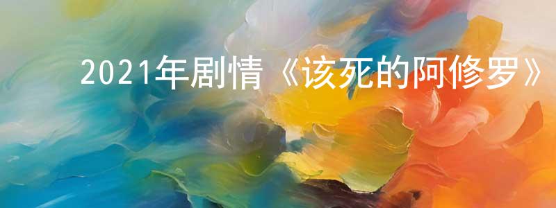 陈斯卓的动漫综艺大全,2021年剧情《该死的阿修罗》BD国语中字迅雷下载_电影天堂